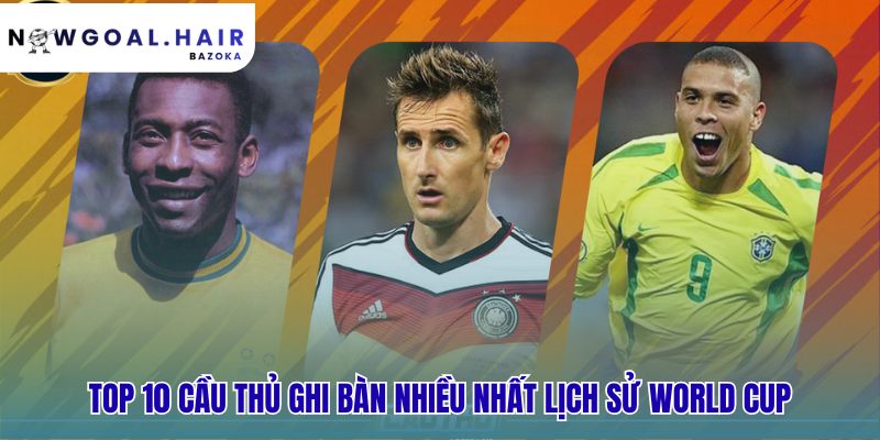 Bảng xếp hạng cầu thủ ghi bàn nhiều nhất lịch sử World Cup - ai đứng đầu